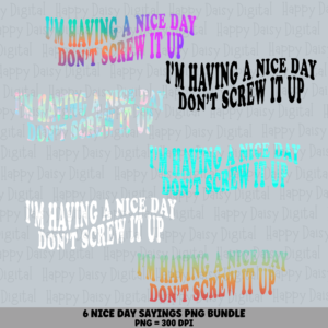 6 Having a Nice Day Sayings PNG Bundle | Don't Screw It Up Designs | Sublimation Cricut Digital Download