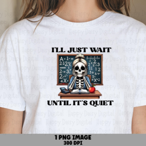 I'll Just Wait Until It's Quiet PNG Quiet Classroom Pun Skeleton Illustration Sublimation Design Commercial Use POD