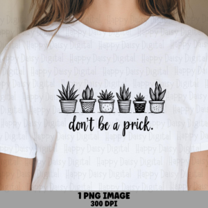 Dont Be A Prick PNG | Sublimation Commercial Use POD