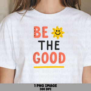 Be The Good Daisy PNG | Sublimation Commercial Use POD