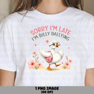 Sorry I'm Late Dilly Dallying PNG | Sublimation Commercial Use POD