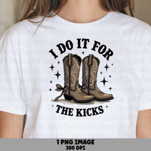 I Do It For The Kicks PNG | Sublimation Commercial Use POD