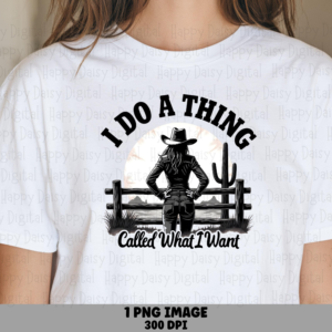 I Do A Thing Called What I Want PNG | Sublimation Commercial Use POD