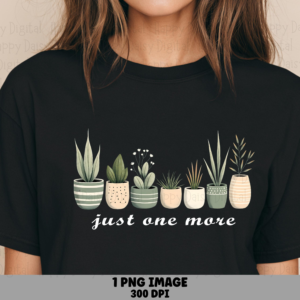 Just One More Plant PNG | Sublimation Commercial Use POD