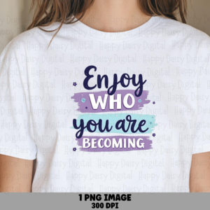 Enjoy Who You Are Becoming PNG | Sublimation Commercial Use POD