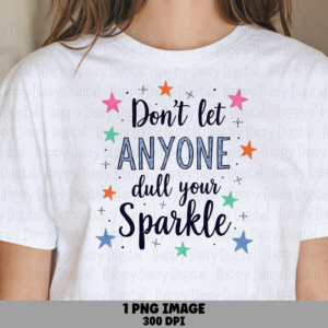 Dont Let Anyone Dull Your Sparkle PNG, Sparkle Stars PNG | Sublimation Commercial Use POD