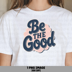 Be The Good Bubble PNG | Sublimation Commercial Use POD