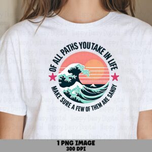 Of All Paths You Take In Life Make Sure A Few Of Them Are Sandy PNG Sublimation Design Beach Summer Wave Badge Commercial Use POD
