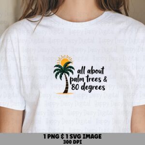 All About Palm Trees And 80 Degrees SVG PNG Palm Tree Quote Sublimation Cricut Silhouette Canva Commercial Use POD