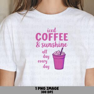Iced Coffee And Sunshine All Day Every Day PNG Iced Coffee Design Pink Coffee Cup Sublimation Design Commercial Use POD