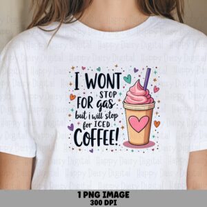I Won't Stop For Gas But I Will Stop For Iced Coffee PNG Funny Coffee Quote Iced Coffee Design Sublimation Design Commercial Use POD