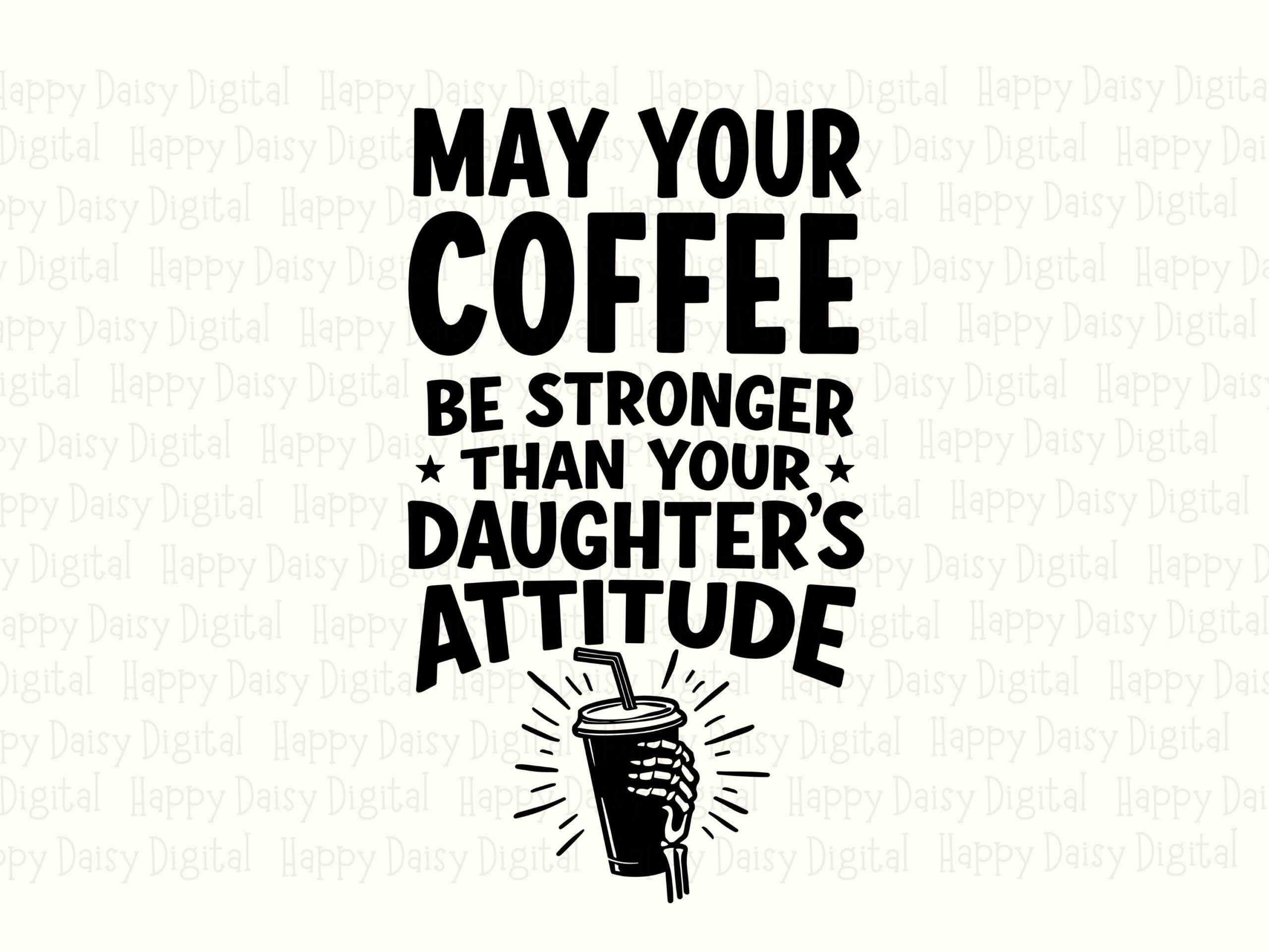 May Your Coffee Be Stronger Than Your Daughter's Attitude SVG PNG Funny Coffee Quote Daughter Cricut Silhouette Canva Commercial Use POD - Image 2