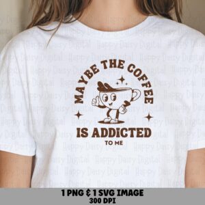 Maybe The Coffee Is Addicted To Me SVG PNG Retro Coffee Character Cartoon Coffee Cup Cricut Silhouette Canva Commercial Use POD