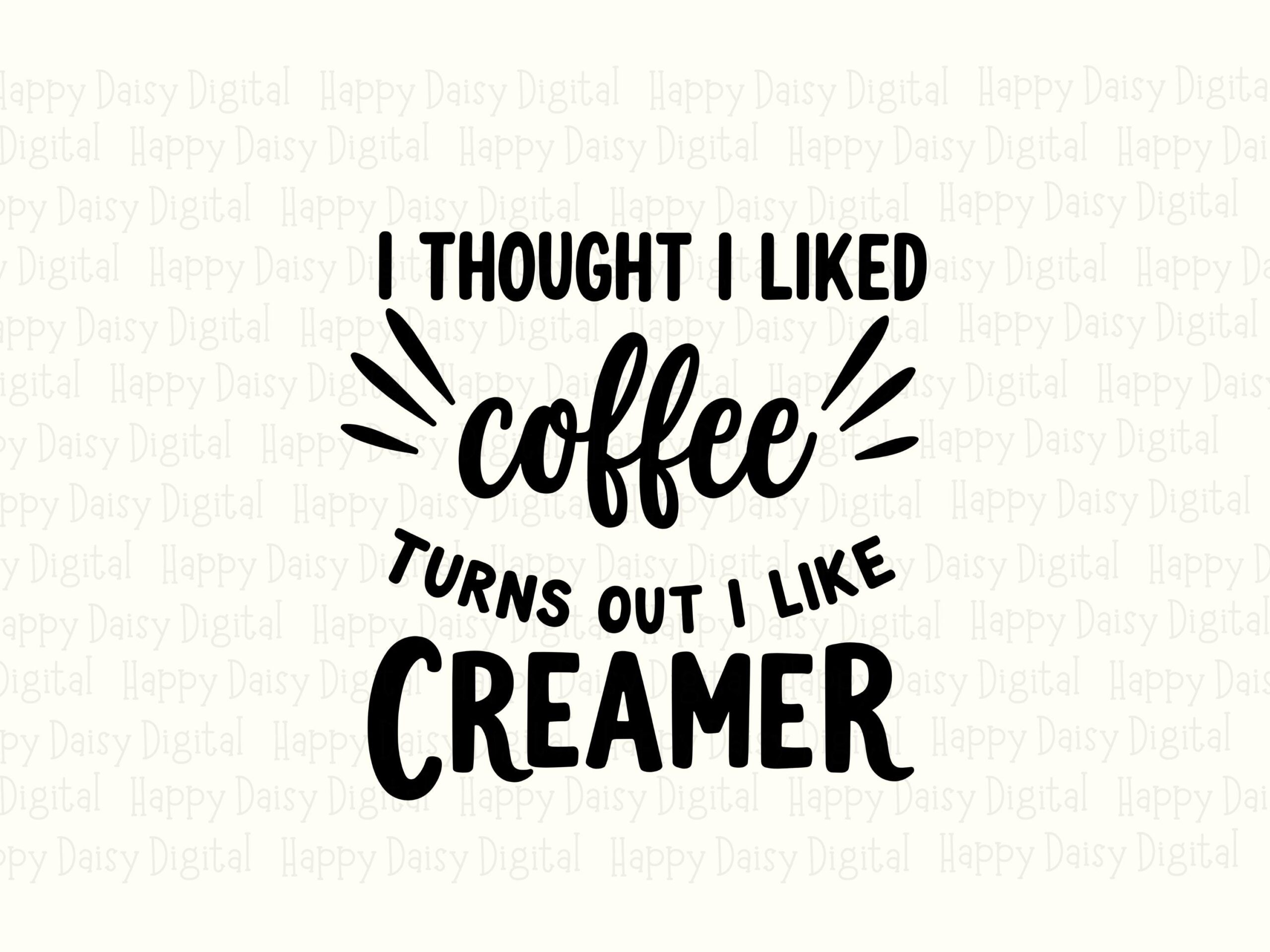 I Thought I Liked Coffee Turns Out I Like Creamer SVG PNG Coffee Creamer Quote Funny Coffee Quote Cricut Silhouette Canva Commercial Use POD - Image 2