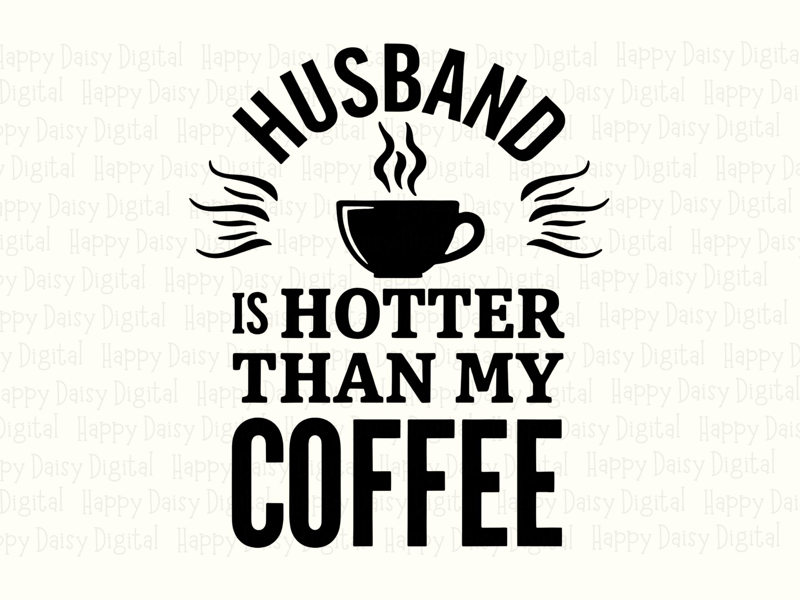 Husband Is Hotter Than My Coffee SVG PNG Husband Hotter Quote Funny Coffee Quote Cricut Silhouette Canva Commercial Use POD - Image 2