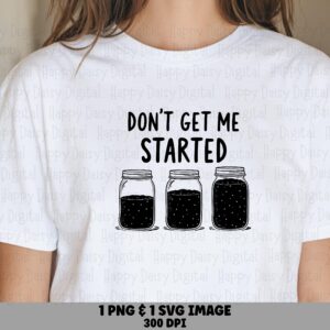 Don't Get Me Started SVG PNG Dont Get Me Started Sourdough Jar Illustration Cricut Silhouette Canva Commercial Use POD