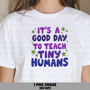It's A Good Day To Teach Tiny Humans PNG Good Day To Teach Colorful Stacked Text Sublimation Design Commercial Use POD