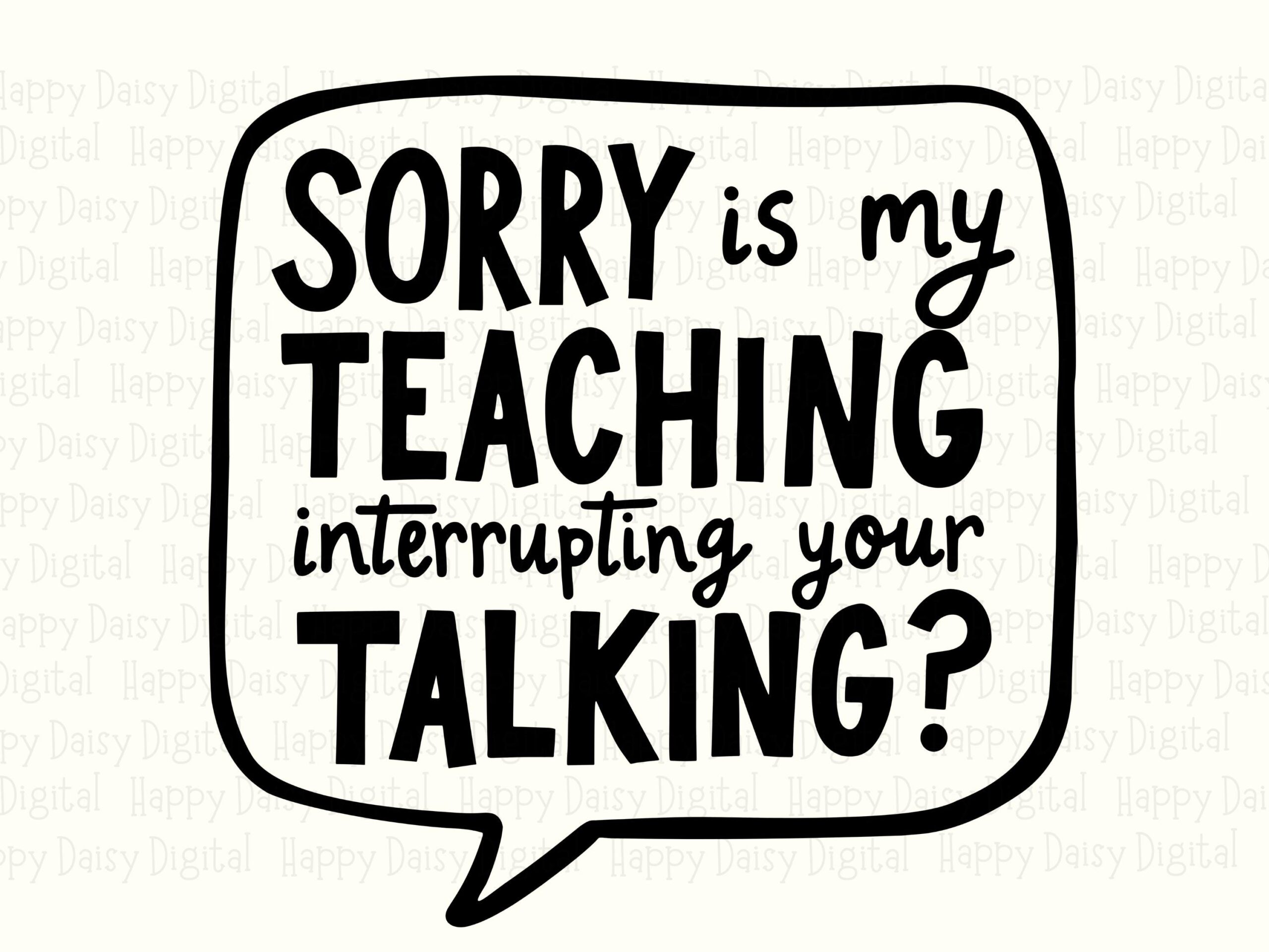 Sorry Is My Teaching Interrupting Your Talking SVG PNG Funny Teacher Quote Bold Stacked Text Cricut Silhouette Canva Commercial Use POD - Image 2