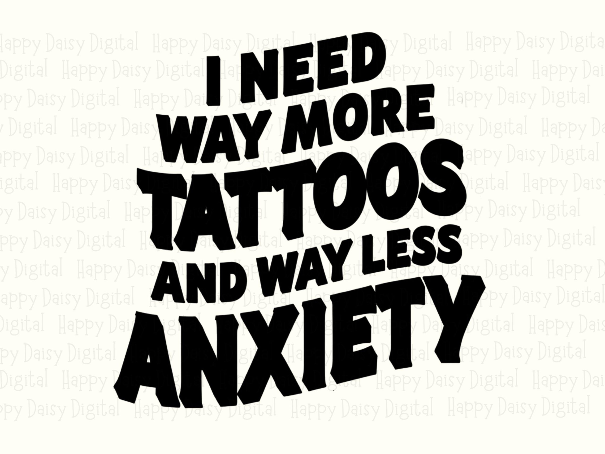 I Need Way More Tattoos And Way Less Anxiety PNG Tattoos And Anxiety Quote Bold Stacked Text Commercial Use POD - Image 2