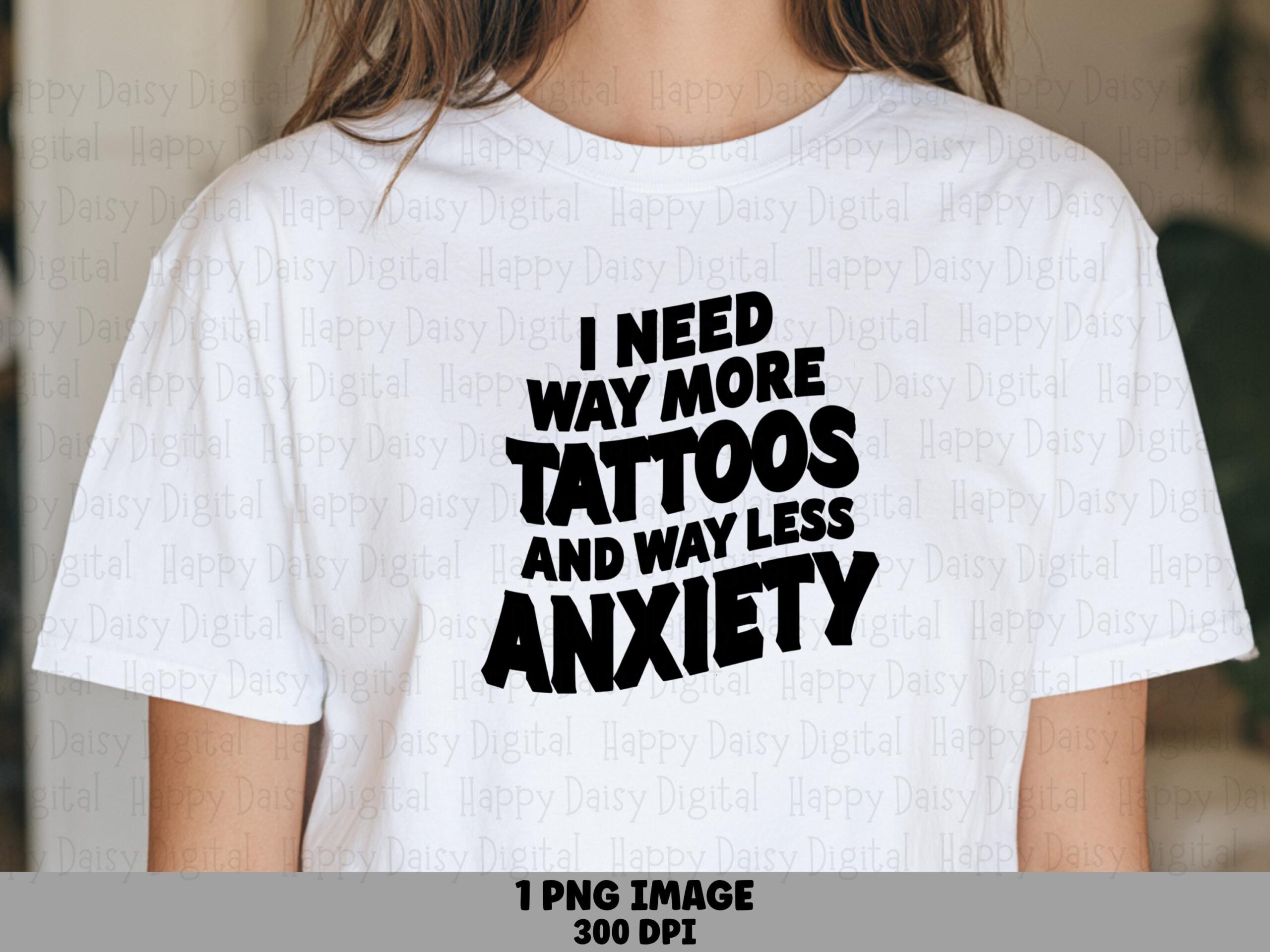 I Need Way More Tattoos And Way Less Anxiety PNG Tattoos And Anxiety Quote Bold Stacked Text Commercial Use POD