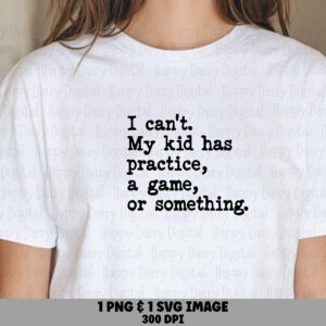 I Can't My Kid Has Practice A Game Or Something SVG PNG Funny Sports Parent Quote Stacked Text Cricut Silhouette Canva Commercial Use POD