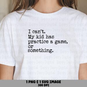 I Can't My Kid Has Practice A Game Or Something SVG PNG Funny Sports Parent Quote Alt Stacked Cricut Silhouette Canva Commercial Use POD
