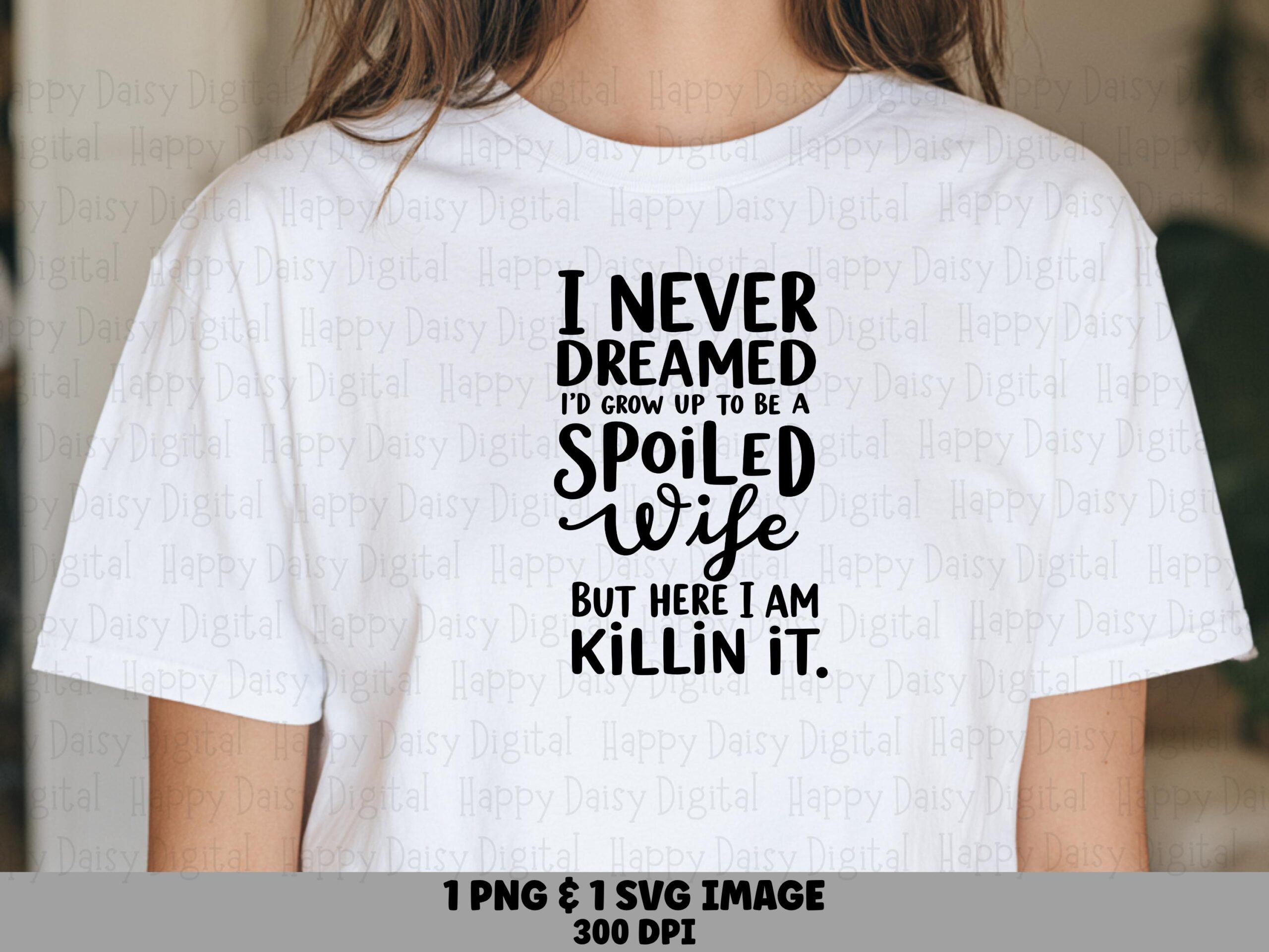 I Never Dreamed I'd Grow Up To Be A Spoiled Wife But Here I Am Killin It SVG PNG Spoiled Wife Cricut Silhouette Canva Commercial Use POD