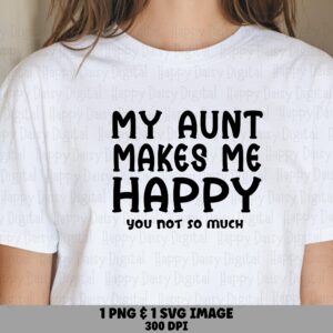 My Aunt Makes Me Happy You Not So Much SVG PNG Funny Aunt Quote Bold Stacked Text Cricut Silhouette Canva Commercial Use POD