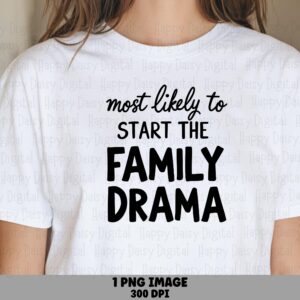 Most Likely To Start The Family Drama PNG Family Drama Quote Funny Family Design Commercial Use POD