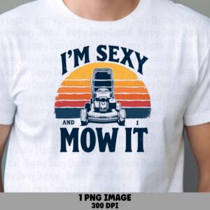 I'm Sexy And I Mow It PNG Funny Dad Quote Lawn Mower Design Commercial Use POD