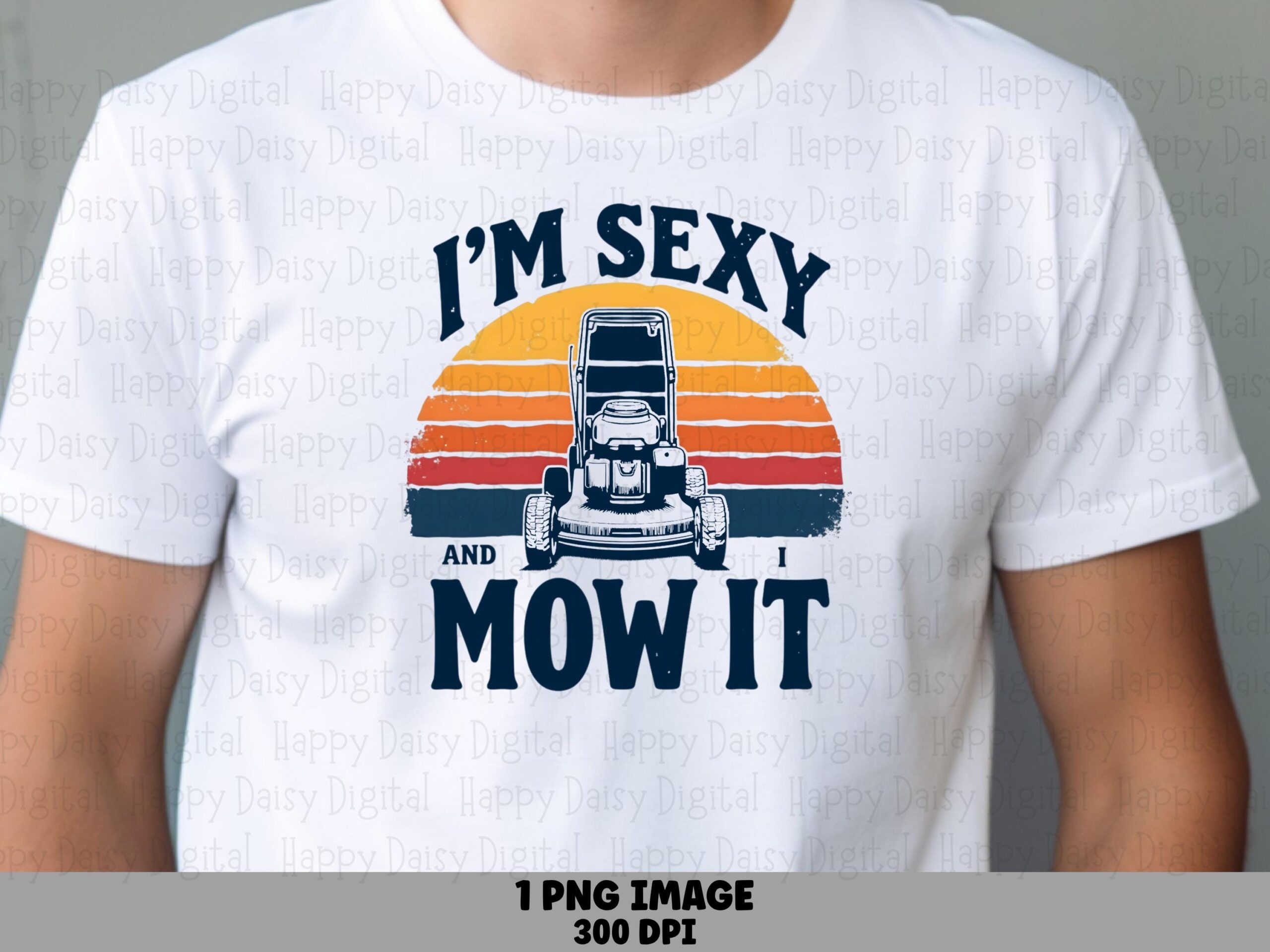 I'm Sexy And I Mow It PNG Funny Dad Quote Lawn Mower Design Commercial Use POD