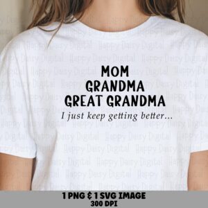 Mom Grandma Great Grandma I Just Keep Getting Better SVG PNG Grandma Milestone Quote Stacked Cricut Silhouette Canva Commercial Use POD