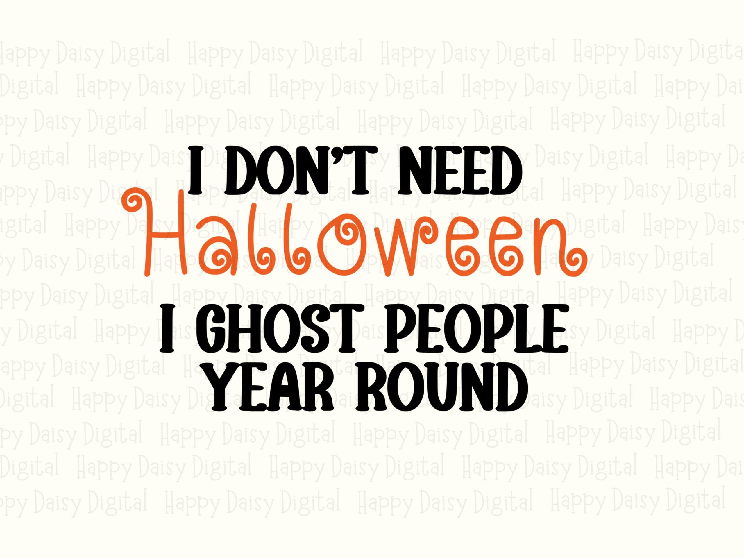 I Don't Need Halloween I Ghost People Year Round SVG PNG Ghost People Pun Colorful Stacked Text Cricut Silhouette Canva Commercial Use POD - Image 2
