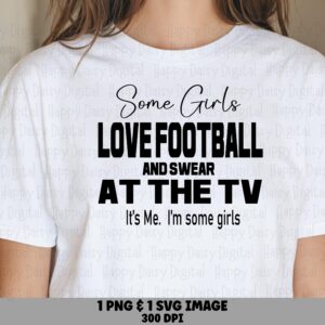 Some Girls Love Football And Swear At The TV svg PNG Funny Football Quote Script And Bold Text Cricut Silhouette Canva Commercial Use POD