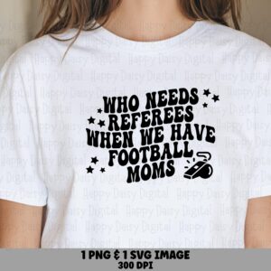 Who Needs Referees When We Have Football Moms SVG PNG Funny Football Mom Quote Circular Text Cricut Silhouette Canva Commercial Use POD