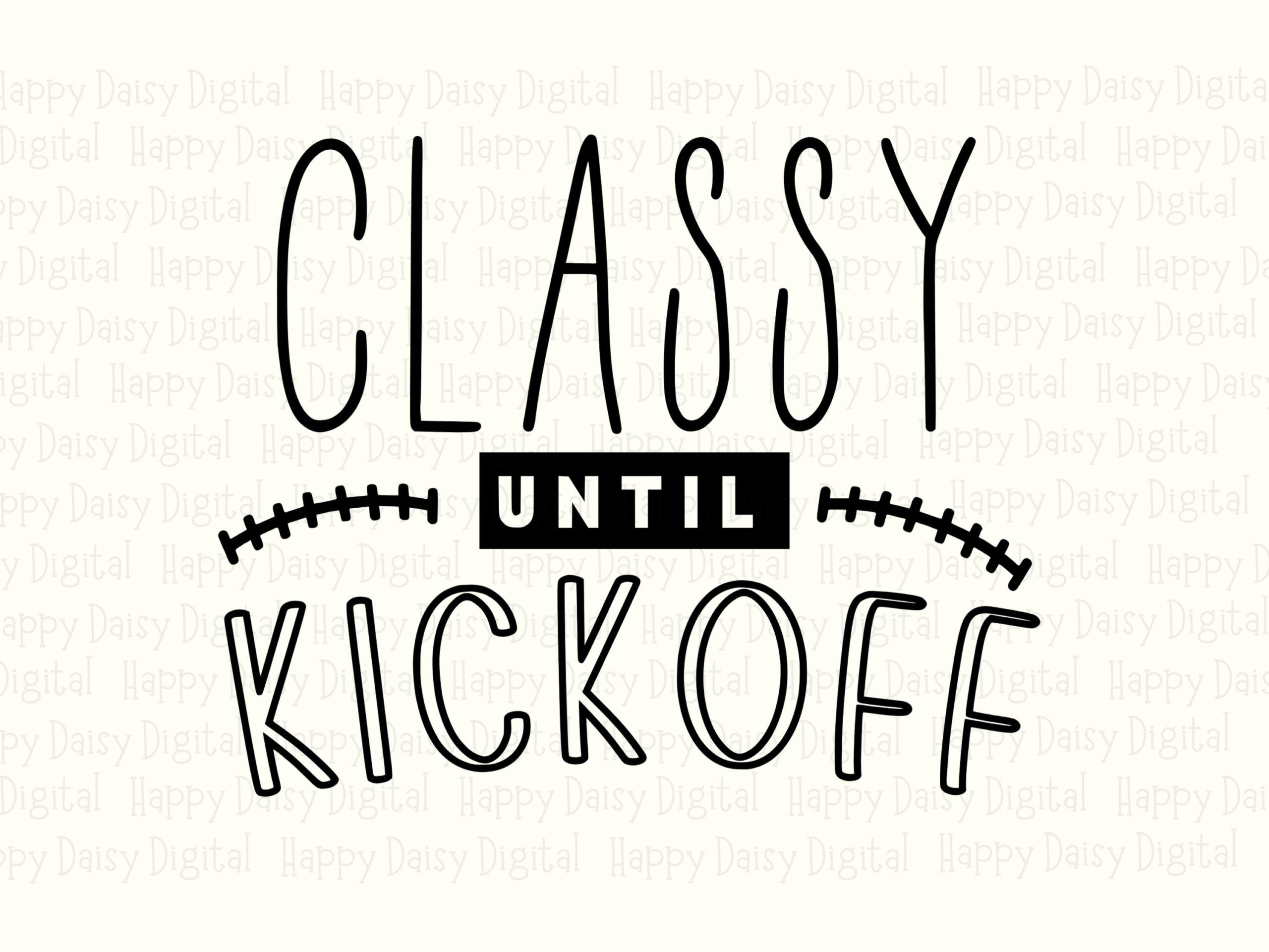 Classy Until Kickoff SVG PNG Classy Until Kickoff Simple Stacked Text Cricut Silhouette Canva Commercial Use POD - Image 2