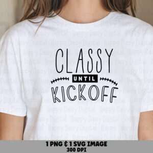 Classy Until Kickoff SVG PNG Classy Until Kickoff Simple Stacked Text Cricut Silhouette Canva Commercial Use POD