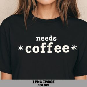 Needs Coffee PNG Needs Coffee Bold Text Design Sublimation Design Commercial Use POD
