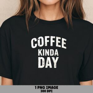 Coffee Kinda Day PNG Coffee Kinda Day Distressed Text Sublimation Design Commercial Use POD