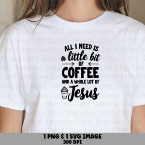 All I Need Is A Little Bit Of Coffee And A Whole Lot Of Jesus SVG PNG Coffee And Faith Religious Cricut Silhouette Canva Commercial Use POD