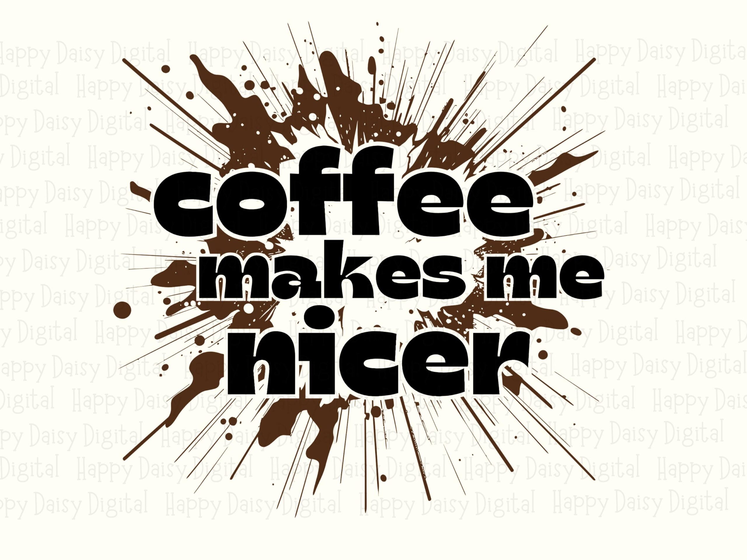 Coffee Makes Me Nicer SVG PNG Coffee Makes Me Nicer Splatter Text Design Cricut Silhouette Canva Commercial Use POD - Image 2