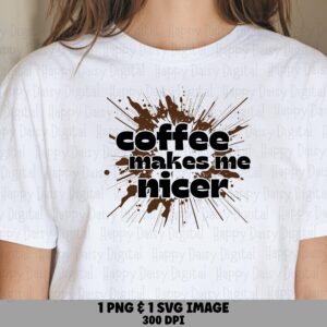 Coffee Makes Me Nicer SVG PNG Coffee Makes Me Nicer Splatter Text Design Cricut Silhouette Canva Commercial Use POD