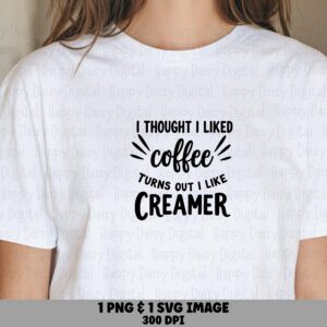 I Thought I Liked Coffee Turns Out I Like Creamer SVG PNG Coffee Creamer Quote Funny Coffee Quote Cricut Silhouette Canva Commercial Use POD