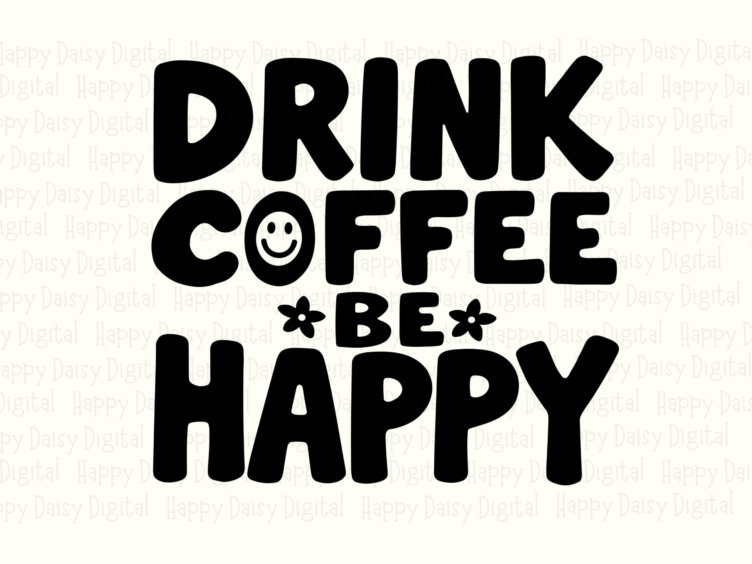 Drink Coffee Be Happy SVG PNG Drink Coffee Be Happy Smiley Coffee Cup Cricut Silhouette Canva Commercial Use POD - Image 2