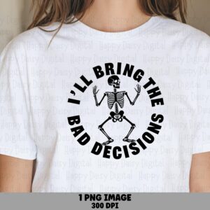 I'll Bring The Bad Decisions PNG Bad Decisions Quote Skeleton Illustration Commercial Use POD