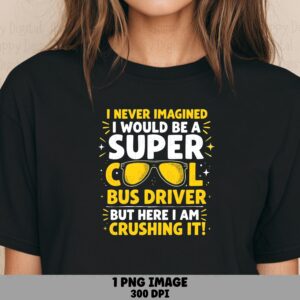 I Never Imagined I'd Be A Super Cool Bus Driver PNG Bus Driver Quote Stacked Text Design Sublimation Design Commercial Use POD