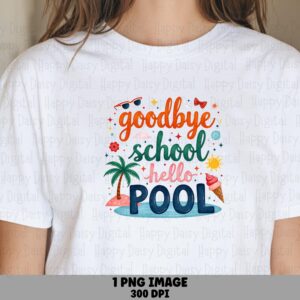Goodbye School Hello Pool PNG Goodbye School Hello Pool Summer Break Design Sublimation Design Commercial Use POD