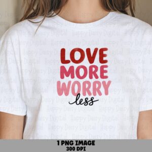 Love More Worry Less PNG Love More Worry Less Bold Stacked Text Commercial Use POD