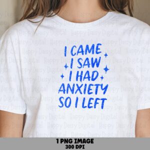 I Came I Saw I Had Anxiety So I Left PNG Funny Anxiety Quote Bold Stacked Text Commercial Use POD