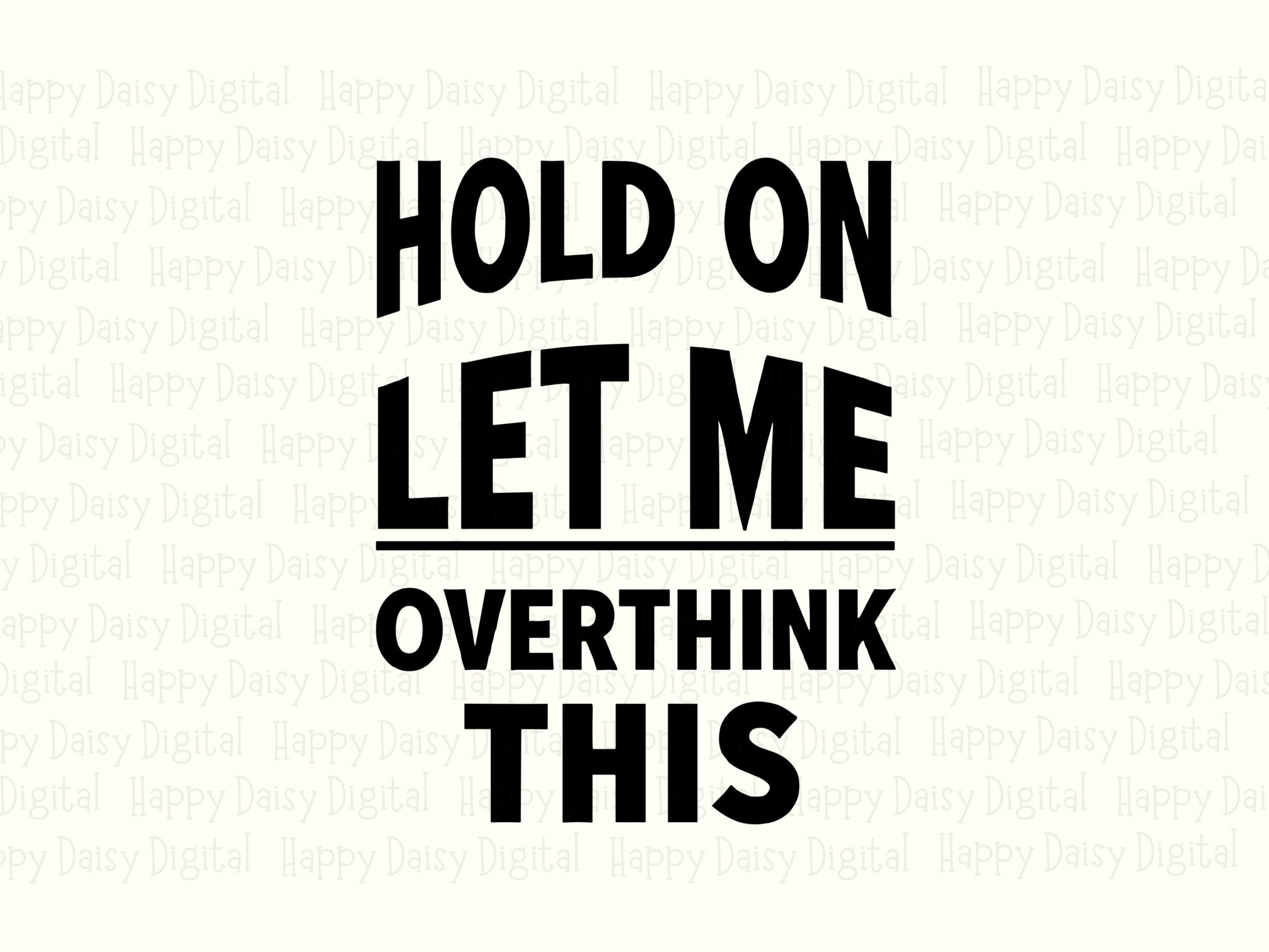 Hold On Let Me Overthink This SVG PNG Overthink This Quote Bold Black Text Cricut Silhouette Canva Commercial Use POD - Image 2